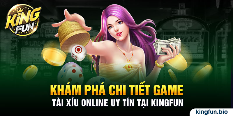 Khám phá chi tiết game tài xỉu online uy tín tại Kingfun