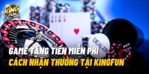 game-tang-tien-mien-phi-cach-nhan-thuong-tai-kingfun